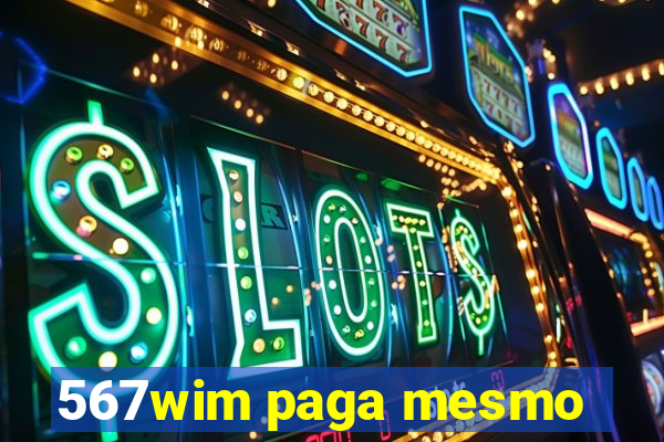 567wim paga mesmo